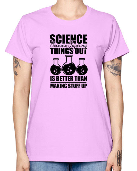science because figuring things out is better than making stuff up 148# - general science -  Missy T-Shirt