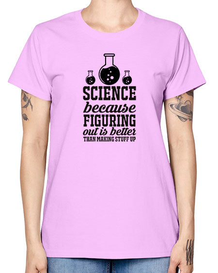 science because figuring things out is better than making stuff up 149# - general science -  Missy T-Shirt