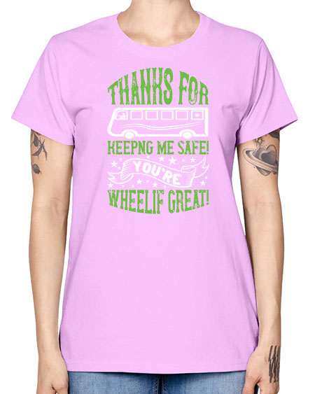 thanks for keepng me safe youre wheelif great Style 1493# - Bus Driver -  Missy T-Shirt