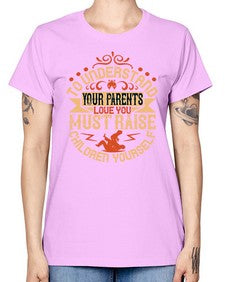 to understand your parents love you must raise children yourself 641# - parents day -  Missy T-Shirt