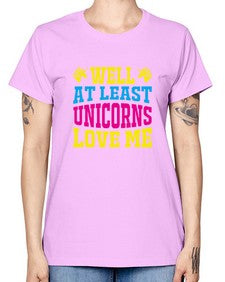 well at least unicorns love me 547# - unicorn -  Missy T-Shirt