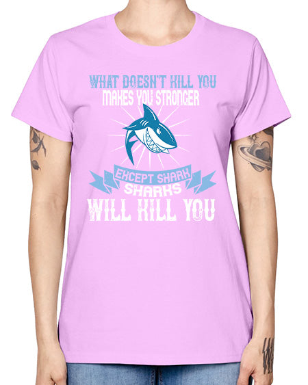 what doesnt kill you makes you stronger except shark sharks will kill you Style 4# - shark-fish -  Missy T-Shirt