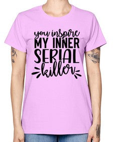 you inspire my inner serial killer 1268# - funny -  Missy T-Shirt