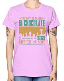 you may be coated in chocolate but im dipped in shit 510# - chocolate -  Missy T-Shirt