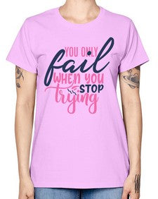 you only fail when you stop trying Style 57# - motivation -  Missy T-Shirt