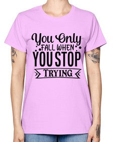 you only fall when you stop trying Style 56# - motivation -  Missy T-Shirt