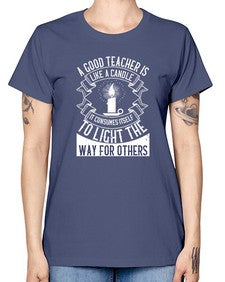 A good teacher is like a candle IT CONSUMES itself to light the way for others Style 557# - teacher -  Missy T-Shirt