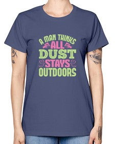 A man thinks all dust stays outdoors Style 13# - cleaner -  Missy T-Shirt