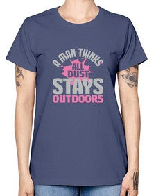 A man thinks all dust stays outdoors Style 14# - cleaner -  Missy T-Shirt