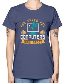 And thats how computers are made 43# - computer -  Missy T-Shirt