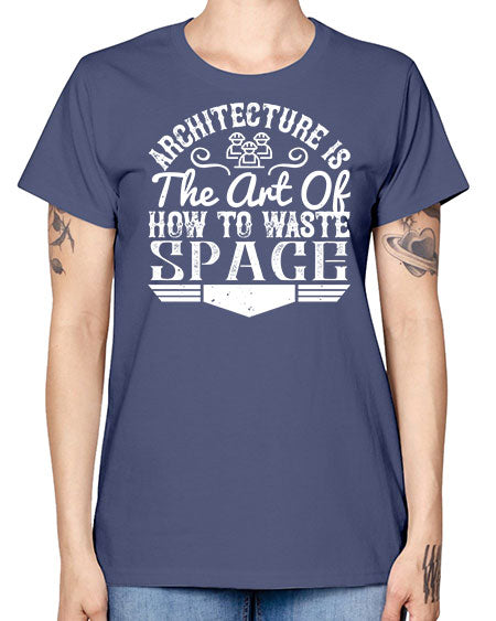 Architecture is the art of how to waste space Style 49# - architect -  Missy T-Shirt