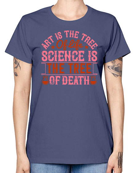 Art is the tree of life Science is the tree of death 319# - general science -  Missy T-Shirt