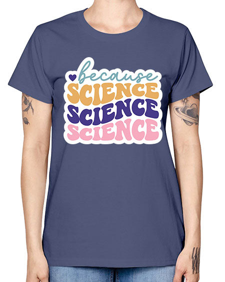 Because science 287# - general science -  Missy T-Shirt