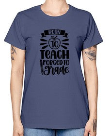 Born To Teach Forced To Grade Style 637# - teacher -  Missy T-Shirt