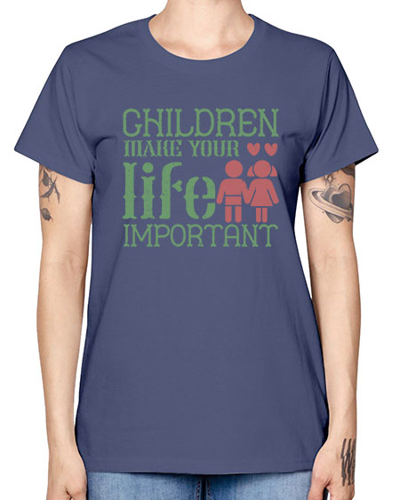 Children make your life important Style 60# - kids -  Missy T-Shirt