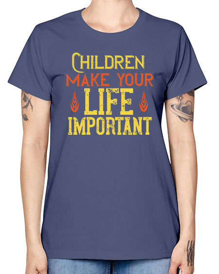 Children make your life important Style 61# - kids -  Missy T-Shirt
