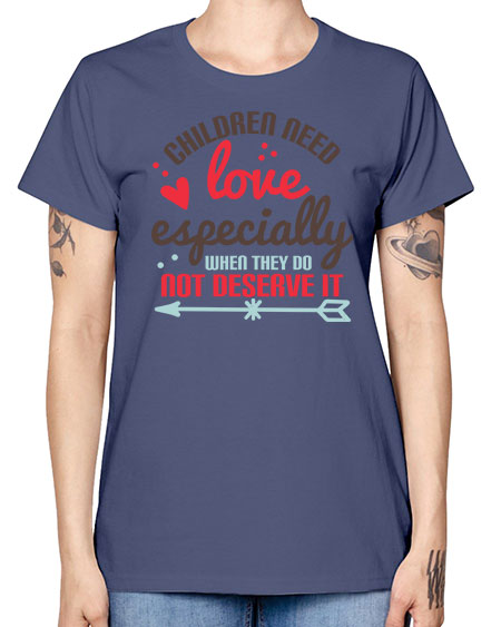 Children need love especially when they do not deserve it Style 63# - kids -  Missy T-Shirt