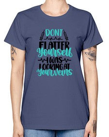 Dont Flatter Yourself I Was Looking At Your Veins Style Style 715# - nurse -  Missy T-Shirt