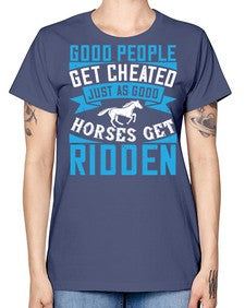 Good people get cheated just as good horses get ridden Style 53# - horse -  Missy T-Shirt