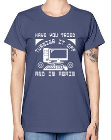 Have you tried turning it off and on again 45# - computer -  Missy T-Shirt