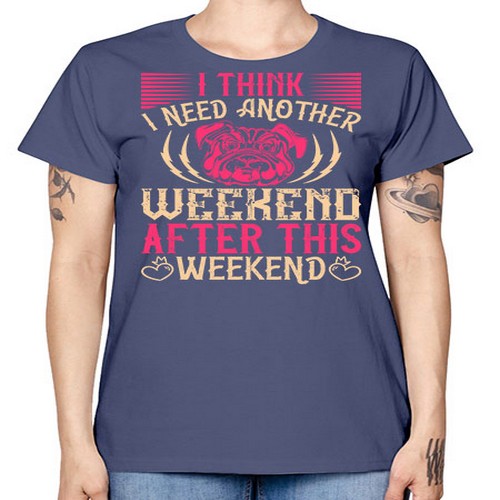 I Think I Need Another Weekend After This Weekend Style 41# - dogs -  Missy T-Shirt