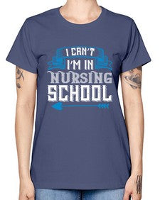 I cant im in nursing school Style 879# - nurse -  Missy T-Shirt