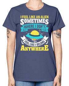 I feel like an alien sometimes where i dont belong 11# - ufo -  Missy T-Shirt