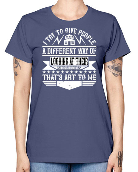 I try to give people a different way of looking at their surroundings Thats art to me Style 212# - architect -  Missy T-Shirt