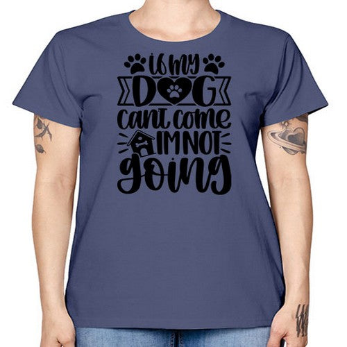 If my Dog Cant Come Im not Going Style 19# - dogs -  Missy T-Shirt