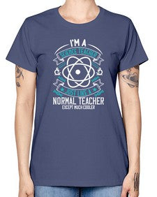 Im A Science Teacher Just Like A Normal Teacher Except Much Cooler Style 970# - teacher -  Missy T-Shirt