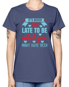 Its never too late to be what you might have been Style 252# - nurse -  Missy T-Shirt