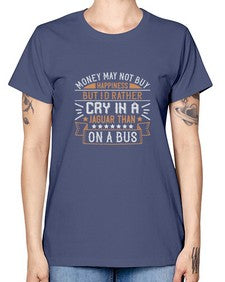 Money may not buy happiness but Id rather cry in a Jaguar than on a buss 43# - car -  Missy T-Shirt