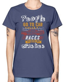 People go to car races to watch the crashes 56# - car -  Missy T-Shirt