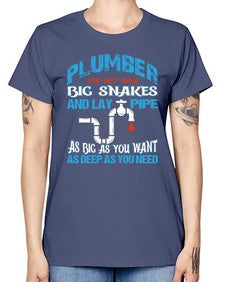 Plumber we get have big snakes and lay pipe as big as you want as deep as you need 1325# - plumber -  Missy T-Shirt