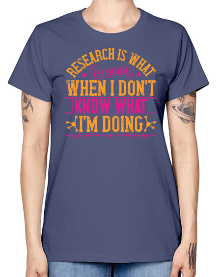 Research is what Im doing when I dont know what Im doing 324# - general science -  Missy T-Shirt