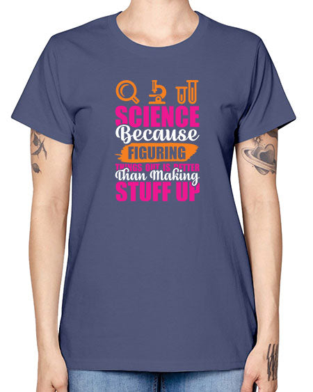 Science Because Figuring Things Out Is Better Than Making Stuff Up 145# - general science -  Missy T-Shirt
