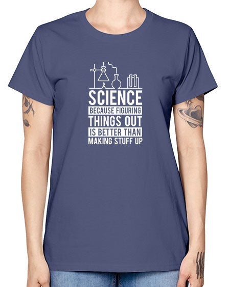 Science Because Figuring Things Out Is Better Than Making Stuff Up 147# - general science -  Missy T-Shirt