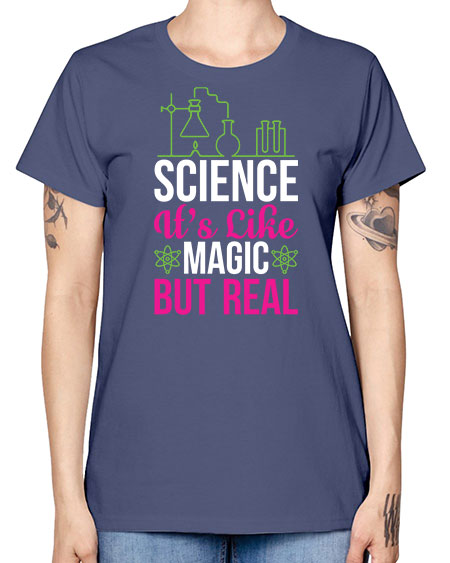 Science It s Like Magic But Real 87# - general science -  Missy T-Shirt