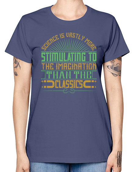 Science is vastly more stimulating to the imagination than the classics 315# - general science -  Missy T-Shirt