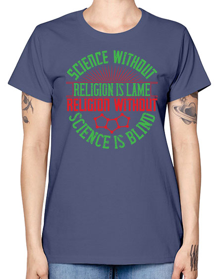 Science without religion is lame religion without science is blind 313# - general science -  Missy T-Shirt