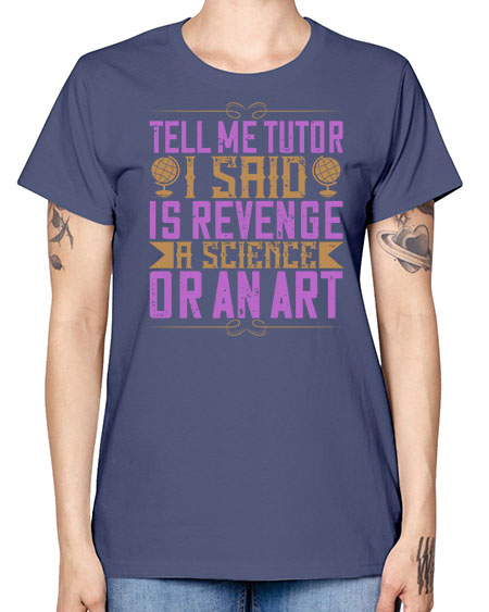 Tell me tutor I said Is revenge a science or an art 310# - general science -  Missy T-Shirt