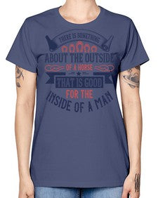 There is something about the outside of a horse that is good for the inside of a man Style 16# - horse -  Missy T-Shirt