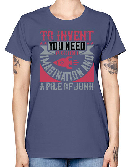 To invent you need a good imagination and a pile of junk 302# - general science -  Missy T-Shirt