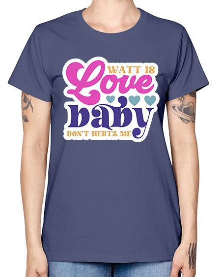 Watt is love baby dont hertz me 12# - general science -  Missy T-Shirt