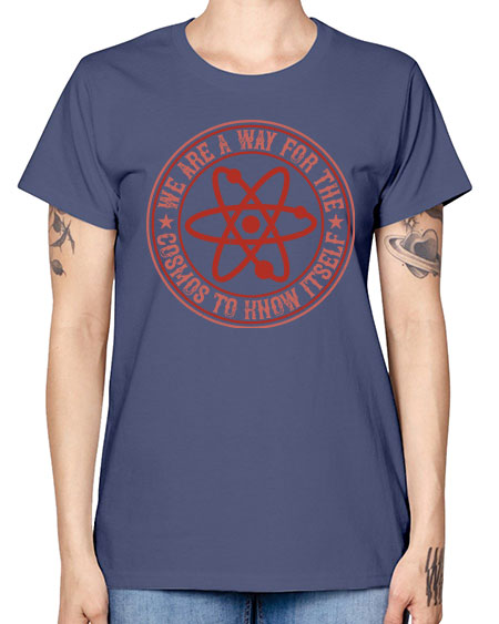 We are a way for the cosmos to know itself 300# - general science -  Missy T-Shirt