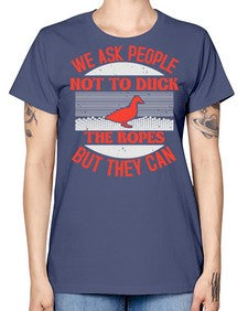 We ask people not to duck the ropes but they can Style 11# - ducks -  Missy T-Shirt
