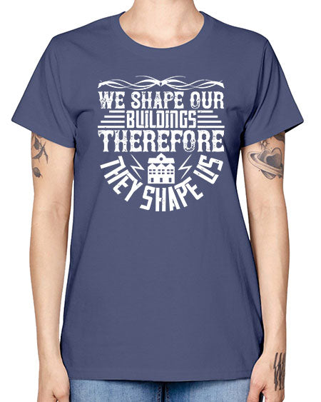 We shape our building therefore they shape us Style 467# - architect -  Missy T-Shirt