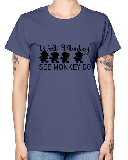 Well monkey see monkey do  - monkey -  Missy T-Shirt