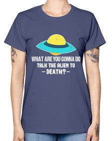 What are you gonna do talk the alien to death 44# - ufo -  Missy T-Shirt