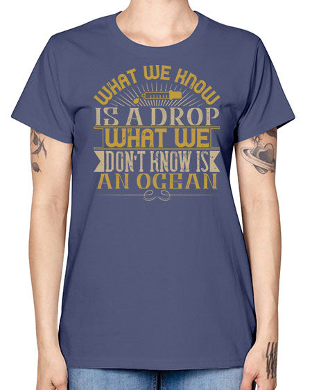 What we know is a drop what we dont know is an ocean 298# - general science -  Missy T-Shirt